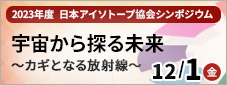 日本アイソトープ協会シンポジウム 宇宙から探る未来